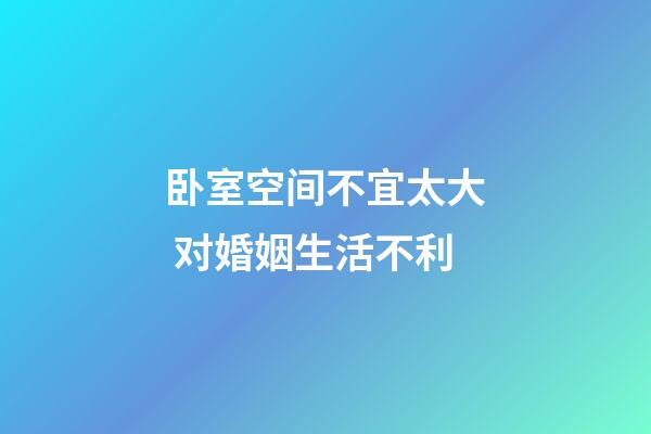 卧室空间不宜太大 对婚姻生活不利